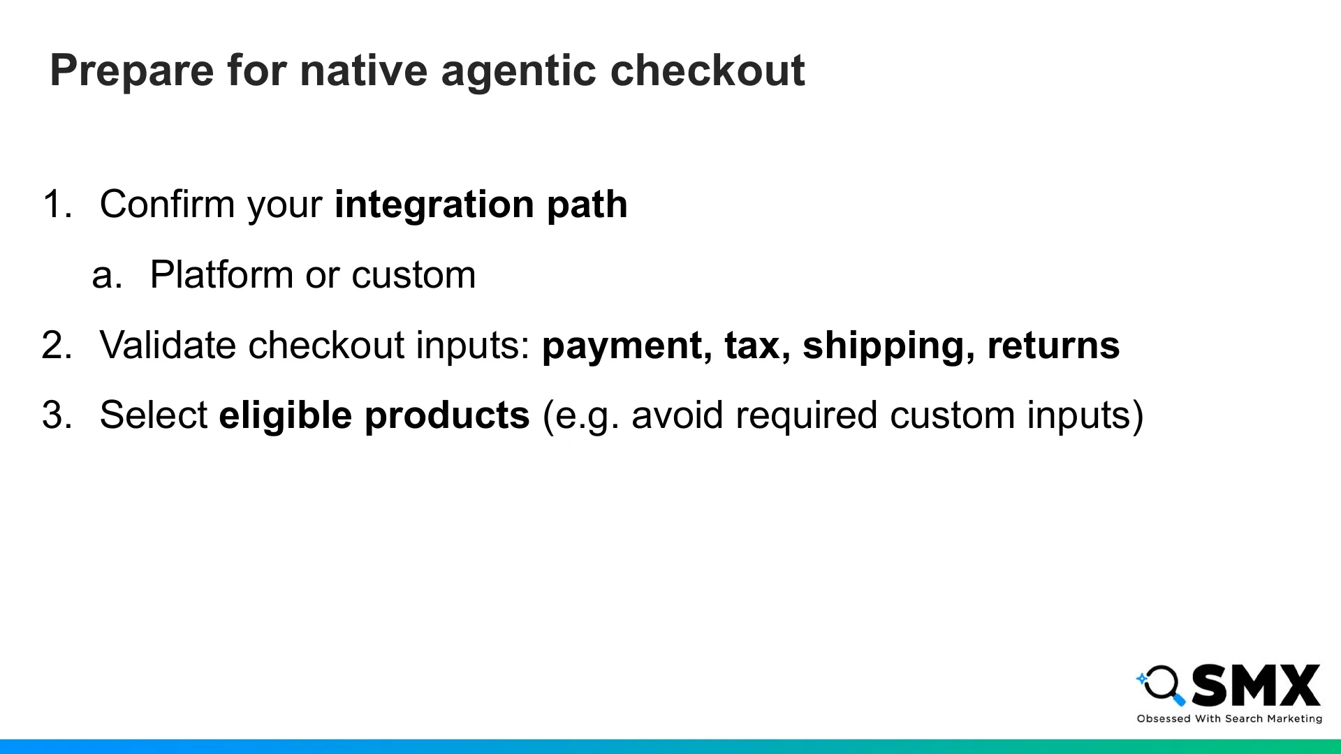Slide 54: Prepare for native agentic checkout Confirm your integration path Platform or custom Validate checkout inputs: paymen…